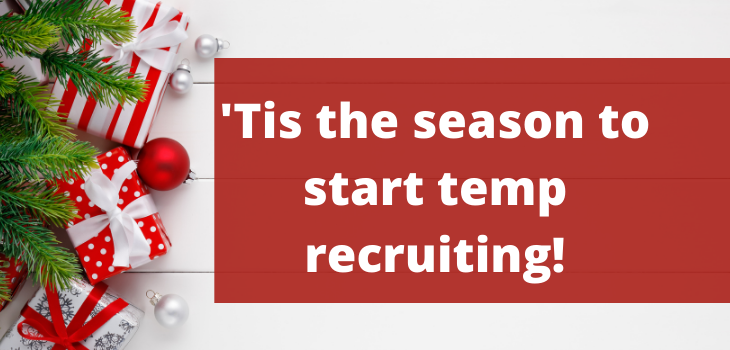 ‘Tis the season to start temp recruiting!