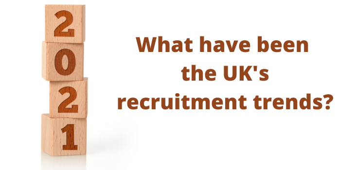 2021: What have been the UK’s recruitment trends?